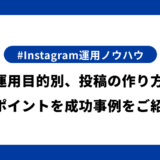 Instagramの運用目的別、投稿の作り方｜企業アカウントが成功するための訴求ポイントを事例と合わせてご紹介！