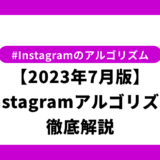 【2023年7月版】Instagramアルゴリズム徹底解説