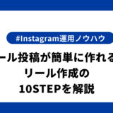 リール投稿が簡単に作れる！リール作成の10STEPを解説